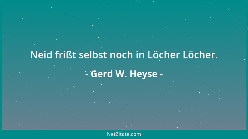 Gerd W. Heyse - Neid frißt selbst noch in Löcher Löcher....