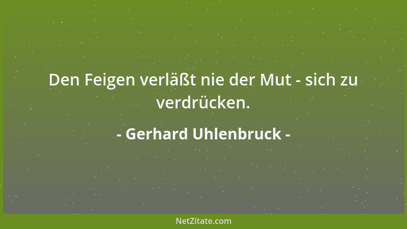 Gerhard Uhlenbruck - Den Feigen verläßt nie der Mut - sich zu verdrücken....
