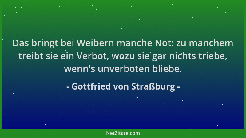 Gottfried von Straßburg - Das bringt bei Weibern manche Not: zu manchem treibt sie ein Verbot, wozu sie gar nichts triebe,...