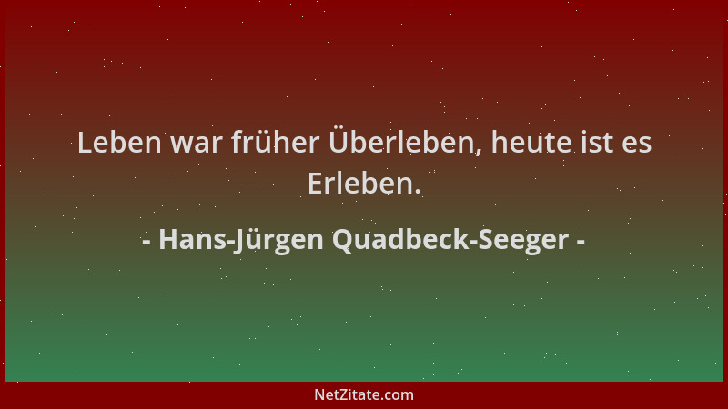 Hans-Jürgen Quadbeck-Seeger - Leben war früher Überleben, heute ist es Erleben....