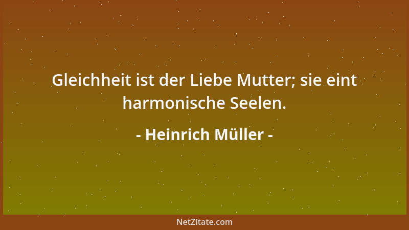 Heinrich Müller - Gleichheit ist der Liebe Mutter; sie eint harmonische Seelen....