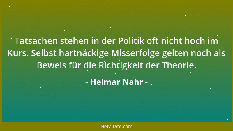 Helmar Nahr - Tatsachen stehen in der Politik oft nicht hoch im Kurs. Selbst hartnäckige Misserfolge gelten noch als Beweis...