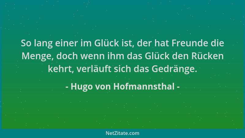 Hugo von Hofmannsthal - So lang einer im Glück ist, der hat Freunde die Menge, doch wenn ihm das Glück den Rücken kehrt, ve...