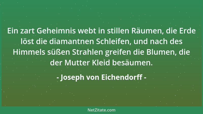 Joseph von Eichendorff - Ein zart Geheimnis webt in stillen Räumen, die Erde löst die diamantnen Schleifen, und nach des Hi...