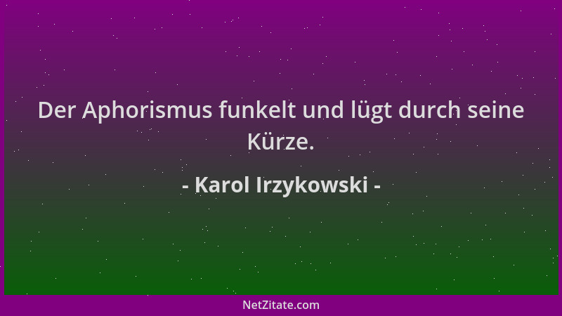 Karol Irzykowski - Der Aphorismus funkelt und lügt durch seine Kürze....
