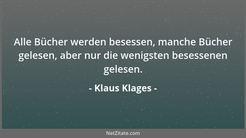 Klaus Klages - Alle Bücher werden besessen, manche Bücher gelesen, aber nur die wenigsten besessenen gelesen....