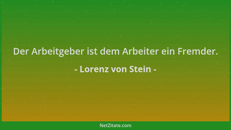 Lorenz von Stein - Der Arbeitgeber ist dem Arbeiter ein Fremder....