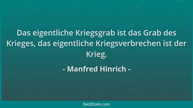 Manfred Hinrich - Das eigentliche Kriegsgrab ist das Grab des Krieges, das eigentliche Kriegsverbrechen ist der Krieg....