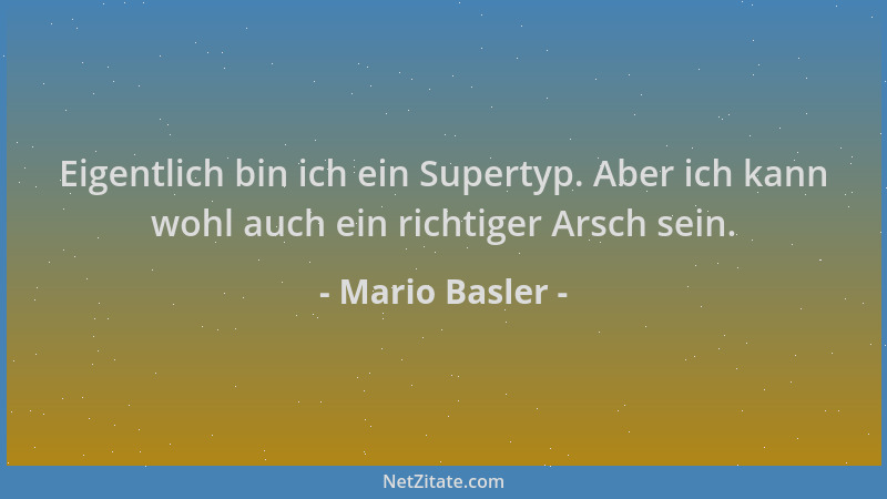 Mario Basler - Eigentlich bin ich ein Supertyp. Aber ich kann wohl auch ein richtiger Arsch sein....