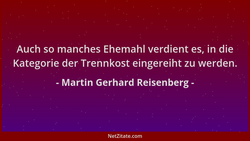 Martin Gerhard Reisenberg - Auch so manches Ehemahl verdient es, in die Kategorie der Trennkost eingereiht zu werden....