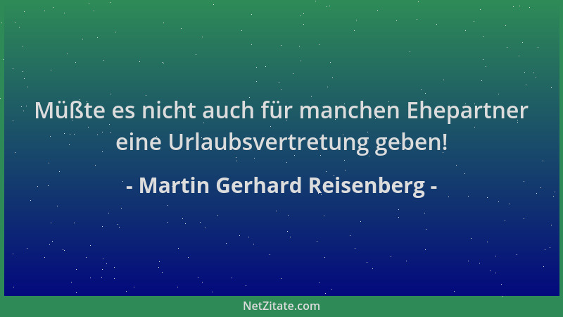 Martin Gerhard Reisenberg - Müßte es nicht auch für manchen Ehepartner eine Urlaubsvertretung geben!...