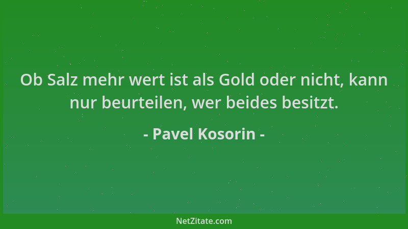 Pavel Kosorin - Ob Salz mehr wert ist als Gold oder nicht, kann nur beurteilen, wer beides besitzt....