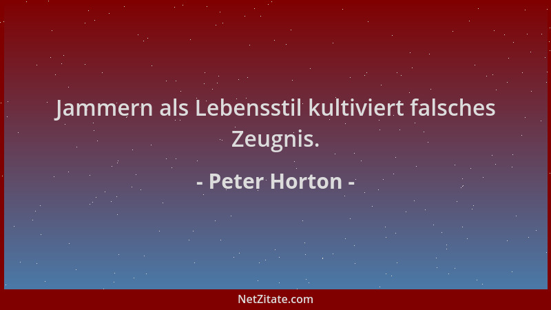 Peter Horton - Jammern als Lebensstil kultiviert falsches Zeugnis....