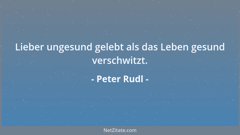 Peter Rudl - Gutmütigkeit: solange ausgenutzt werden bis man seinen guten Mut verloren hat. Geht meist nahtlos in Kleinmüti...