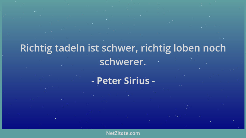 Peter Sirius - Richtig tadeln ist schwer, richtig loben noch schwerer....