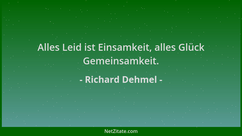 Richard Dehmel - Alles Leid ist Einsamkeit, alles Glück Gemeinsamkeit....