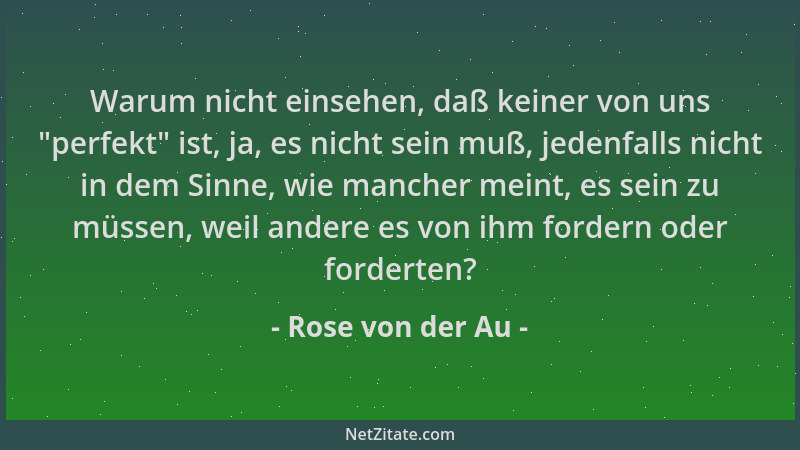 Rose von der Au - Warum nicht einsehen, daß keiner von uns  "perfekt " ist, ja, es nicht sein muß, jedenfalls nicht in dem Si...