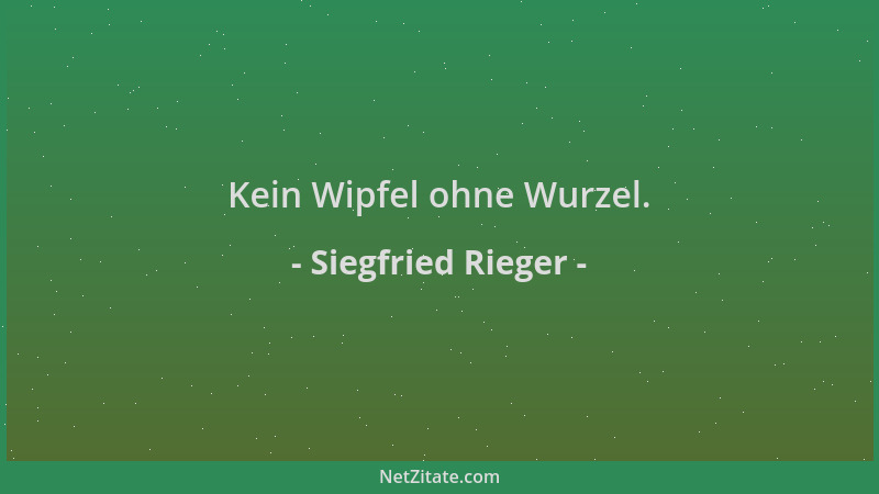 Siegfried Rieger - Kein Wipfel ohne Wurzel....