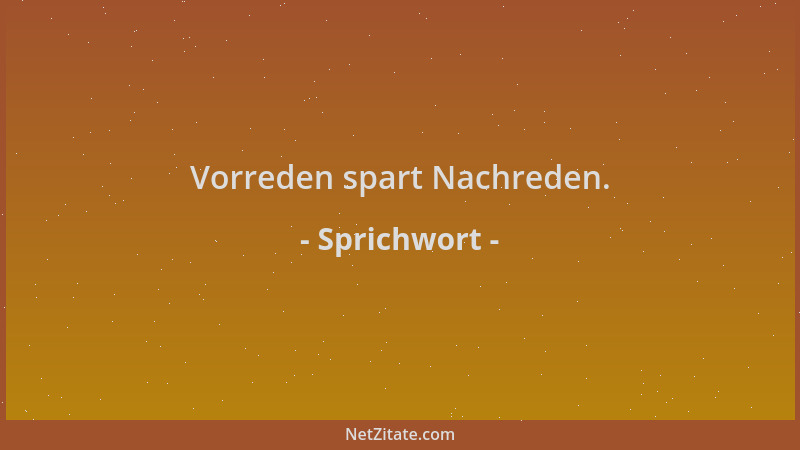 Sprichwort - Vorreden spart Nachreden....