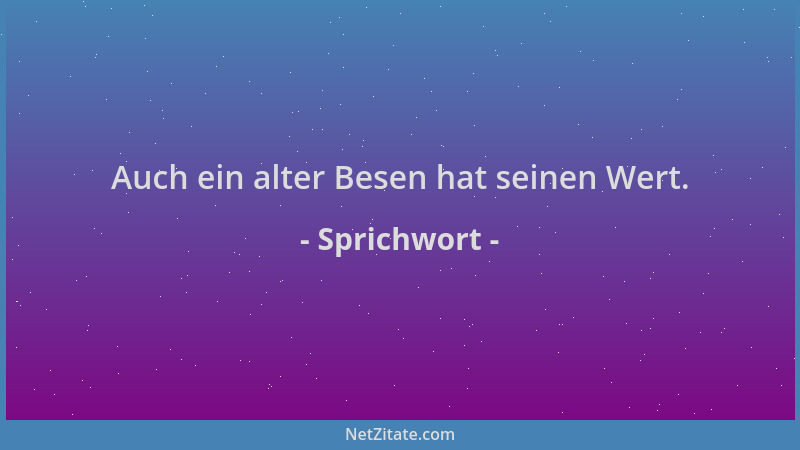 Sprichwort - Auch ein alter Besen hat seinen Wert....