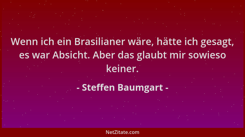 Steffen Baumgart - Wenn ich ein Brasilianer wäre, hätte ich gesagt, es war Absicht. Aber das glaubt mir sowieso keiner....