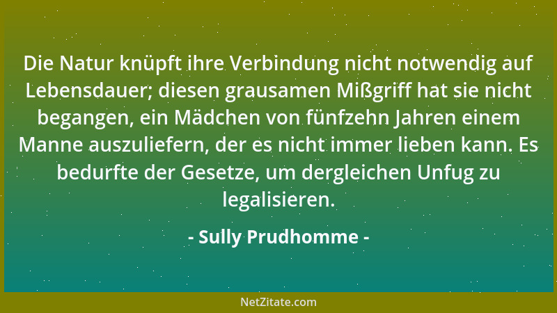 Sully Prudhomme - Die Natur knüpft ihre Verbindung nicht notwendig auf Lebensdauer; diesen grausamen Mißgriff hat sie nicht...