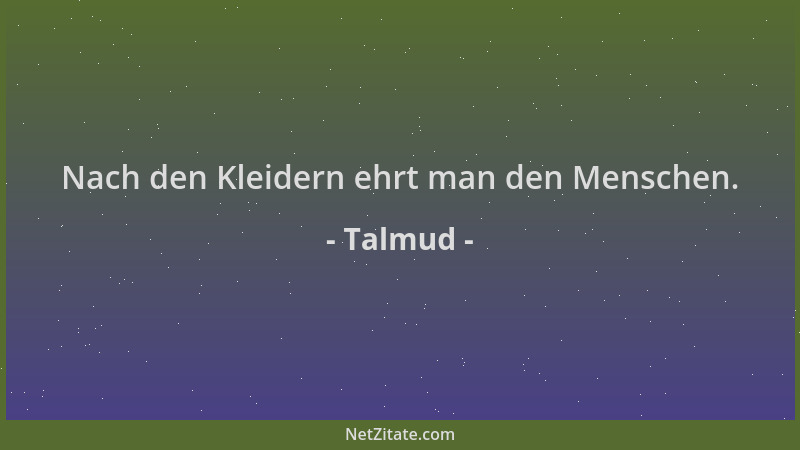 Talmud - Nach den Kleidern ehrt man den Menschen....