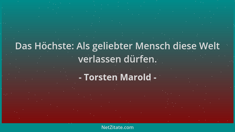 Torsten Marold - Das Höchste: Als geliebter Mensch diese Welt verlassen dürfen....
