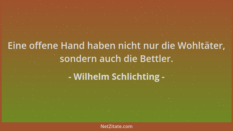 Wilhelm Schlichting - Eine offene Hand haben nicht nur die Wohltäter, sondern auch die Bettler....