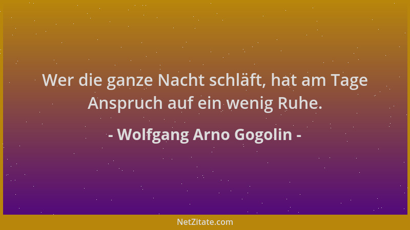 Wolfgang Arno Gogolin - Wer die ganze Nacht schläft, hat am Tage Anspruch auf ein wenig Ruhe....