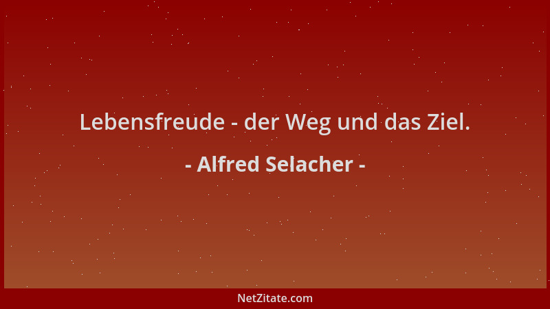 Alfred Selacher - Lebensfreude - der Weg und das Ziel....