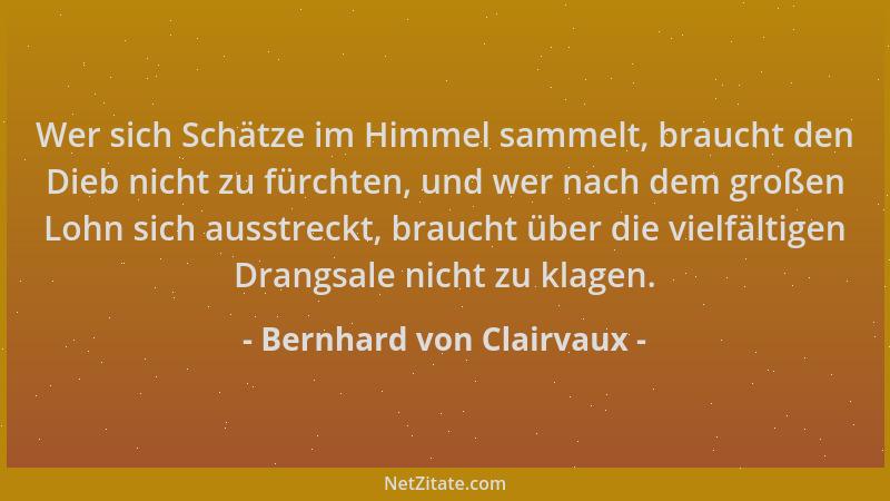 Bernhard von Clairvaux - Wer sich Schätze im Himmel sammelt, braucht den Dieb nicht zu fürchten, und wer nach dem großen Lo...