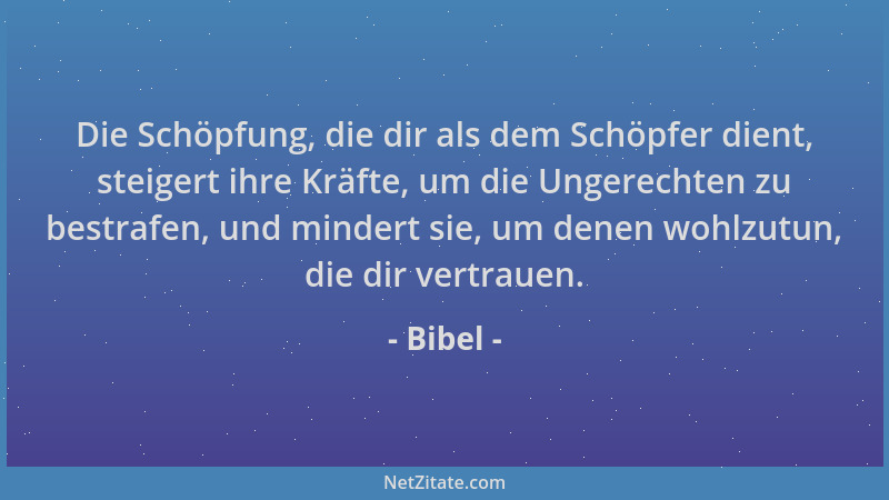 Bibel - Die Schöpfung, die dir als dem Schöpfer dient, steigert ihre Kräfte, um die Ungerechten zu bestrafen, und mindert s...