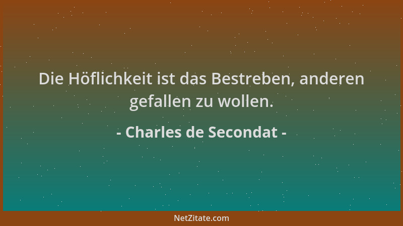Charles de Secondat - Die Höflichkeit ist das Bestreben, anderen gefallen zu wollen....