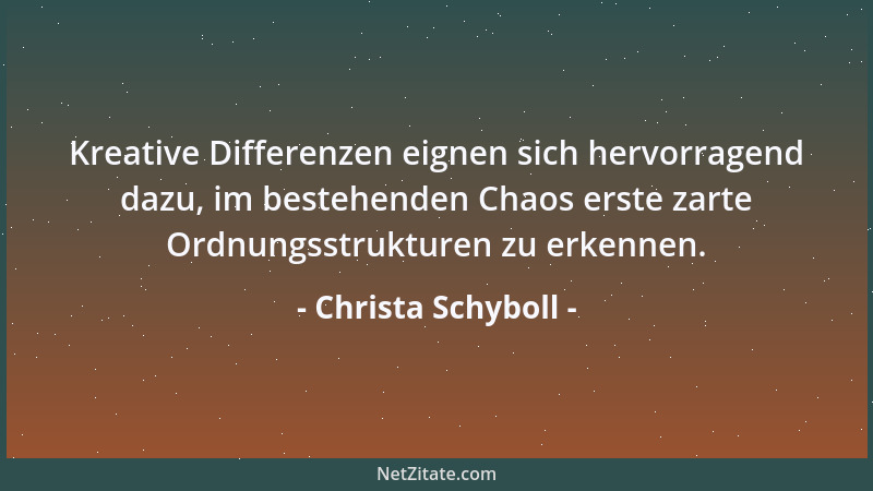 Christa Schyboll - Kreative Differenzen eignen sich hervorragend dazu, im bestehenden Chaos erste zarte Ordnungsstrukturen...