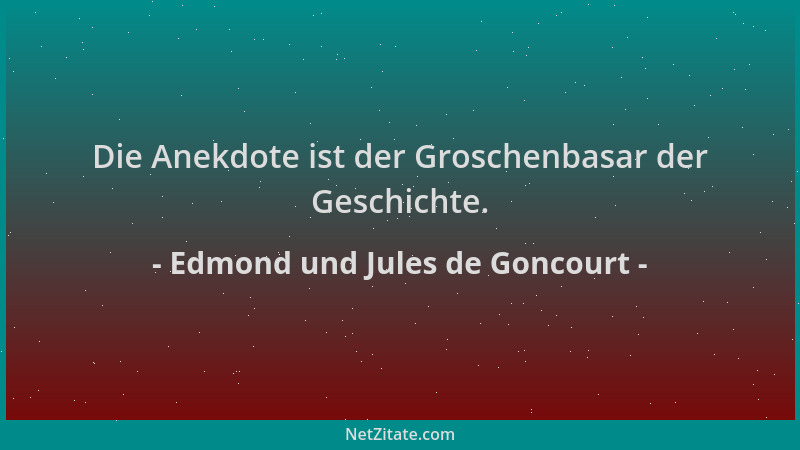 Edmond und Jules de Goncourt - Die Anekdote ist der Groschenbasar der Geschichte....