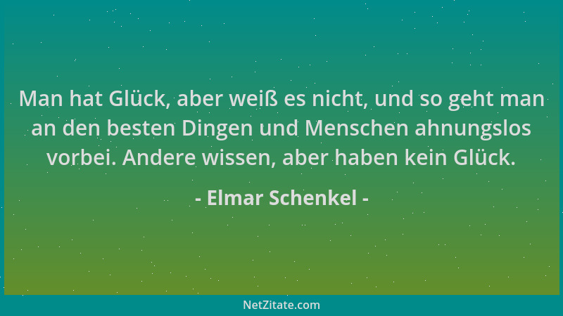 Elmar Schenkel - Man hat Glück, aber weiß es nicht, und so geht man an den besten Dingen und Menschen ahnungslos vorbei. An...
