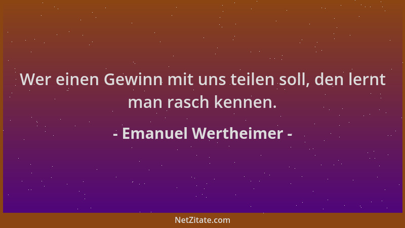 Emanuel Wertheimer - Wer einen Gewinn mit uns teilen soll, den lernt man rasch kennen....