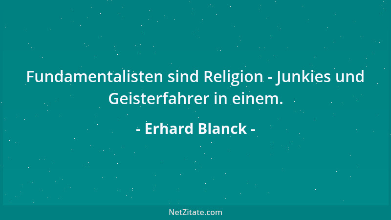 Erhard Blanck - Alle glücklichen Stunden, die du erlebst, zahlst du mit unglücklichen Wochen und Monaten....