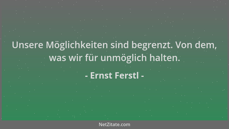 Ernst Ferstl - Unsere Möglichkeiten sind begrenzt. Von dem, was wir für unmöglich halten....