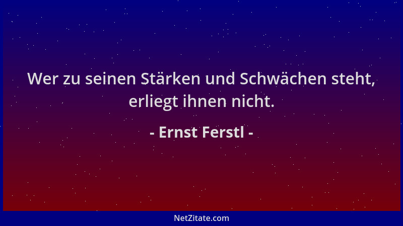 Ernst Ferstl - Wer zu seinen Stärken und Schwächen steht, erliegt ihnen nicht....