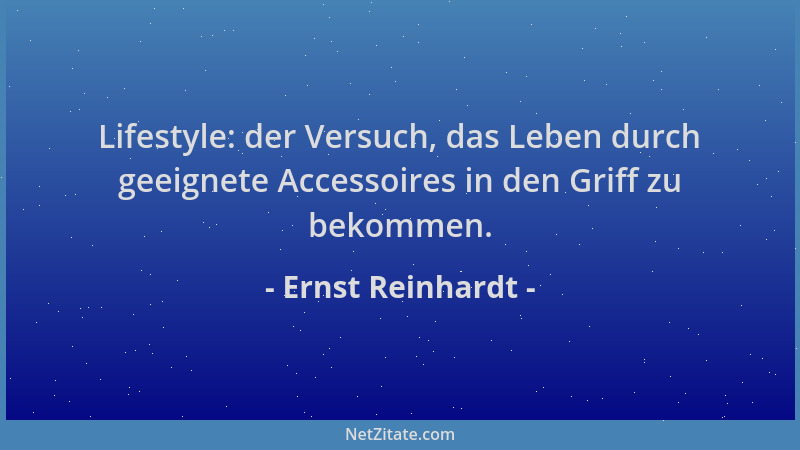 Ernst Reinhardt - Lifestyle: der Versuch, das Leben durch geeignete Accessoires in den Griff zu bekommen....