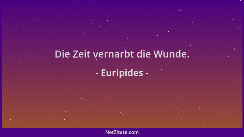 Euripides - Die Zeit vernarbt die Wunde....