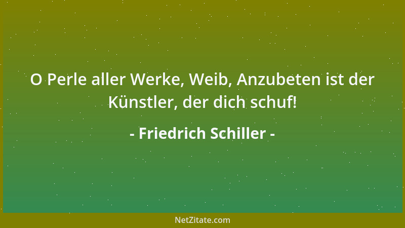 Friedrich Schiller - Soviel ist indes gewiß, der Dichter ist der einzige wahre Mensch, und der beste Philosoph ist nur eine...