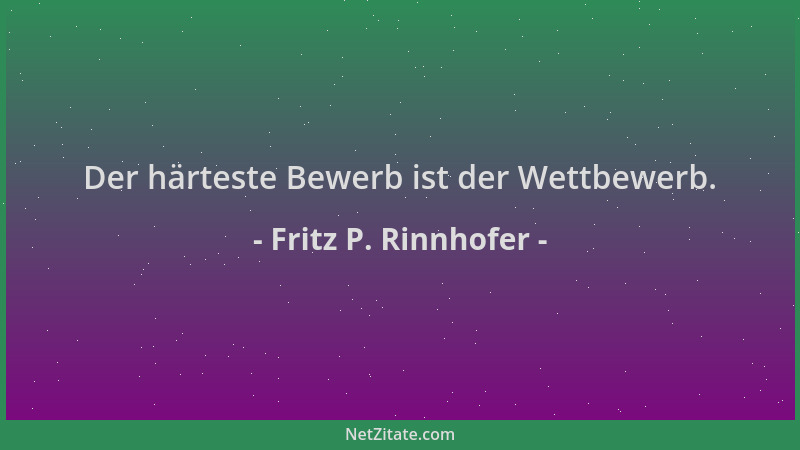 Fritz P. Rinnhofer - Der härteste Bewerb ist der Wettbewerb....