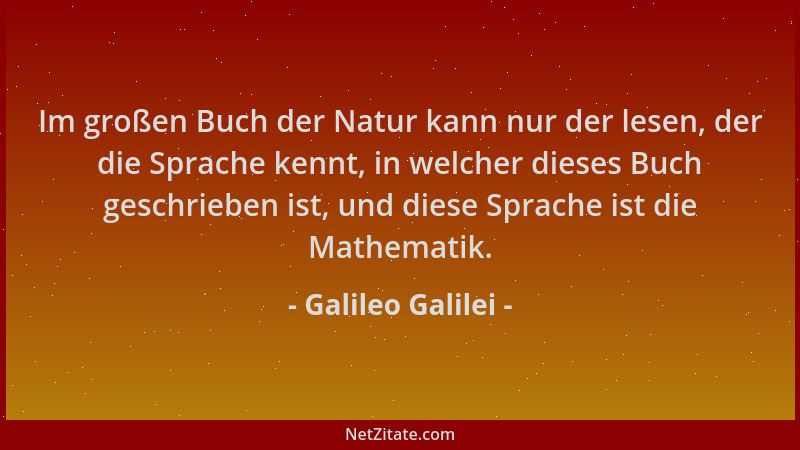Galileo Galilei - Im großen Buch der Natur kann nur der lesen, der die Sprache kennt, in welcher dieses Buch geschrieben is...