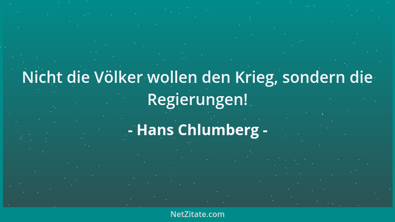 Hans Chlumberg - Nicht die Völker wollen den Krieg, sondern die Regierungen!...