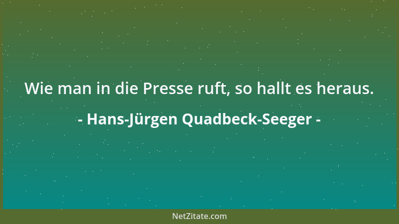 Hans-Jürgen Quadbeck-Seeger - Wie man in die Presse ruft, so hallt es heraus....