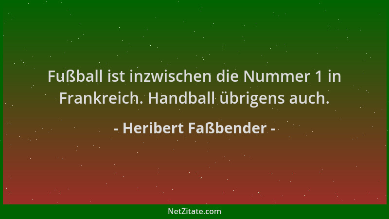 Heribert Faßbender - Fußball ist inzwischen die Nummer 1 in Frankreich. Handball übrigens auch....