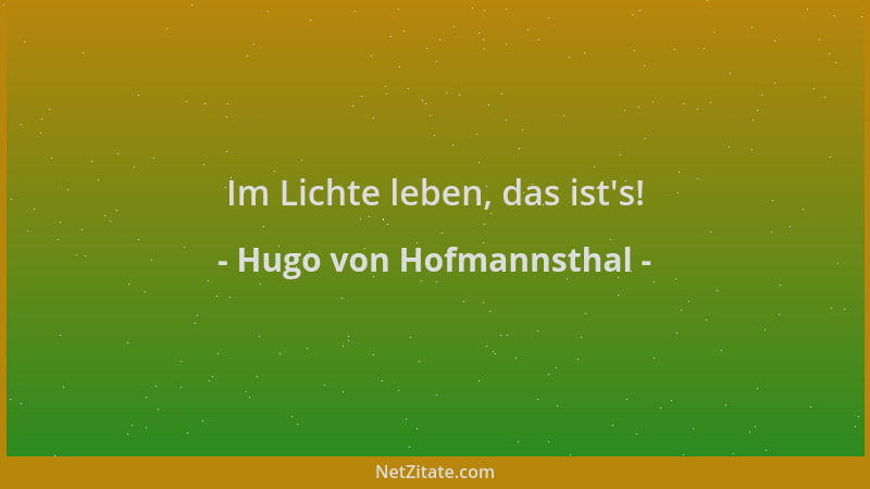 Hugo von Hofmannsthal - Im Lichte leben, das ist 's!...